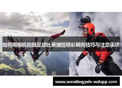 如何用相机拍摄足球比赛捕捉精彩瞬间技巧与注意事项
