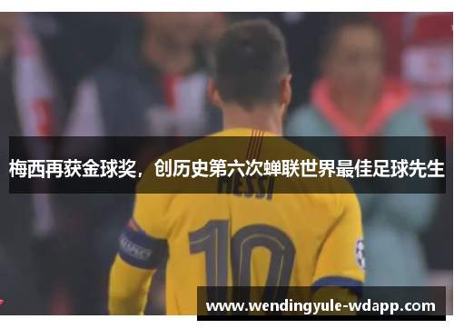 梅西再获金球奖，创历史第六次蝉联世界最佳足球先生