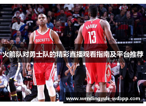 火箭队对勇士队的精彩直播观看指南及平台推荐